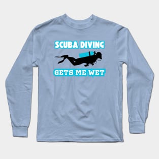 Scuba Diving Gets Me Wet Long Sleeve T-Shirt
